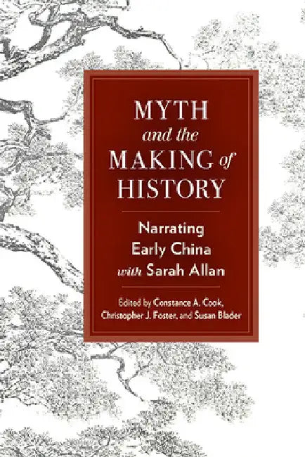 Myth and the Making of History: Narrating Early China with Sarah Allan by Constance A. Cook
