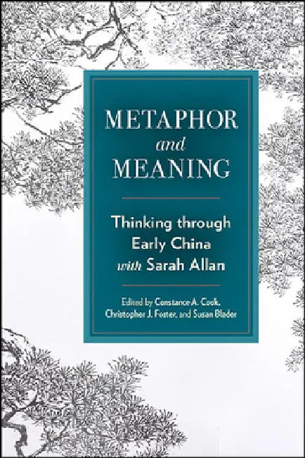 Metaphor and Meaning: Thinking Through Early China with Sarah Allan by Constance A. Cook