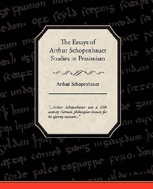 The Essays of Arthur Schopenhauer Studies in Pessimism by Arthur Schopenhauer