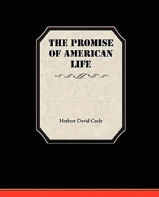 The Promise Of American Life by Herbert David Croly