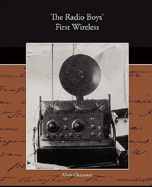 The Radio Boy's First Wireless by Allen Chapman