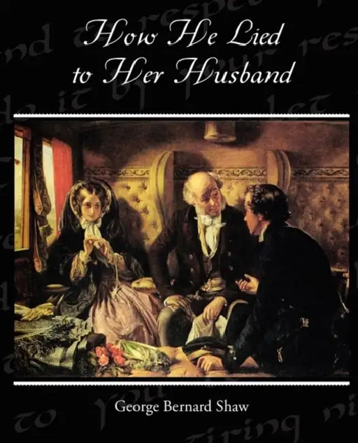 How He Lied to Her Husband by George Bernard Shaw