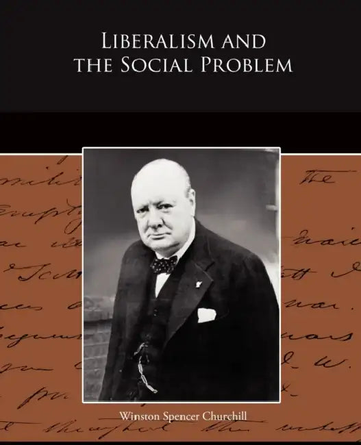 Liberalism and the Social Problem by Winston Spencer Churchill