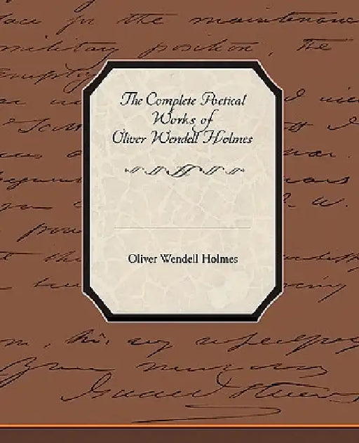 The Complete Poetical Works of Oliver Wendell Holmes by Oliver Wendell Holmes