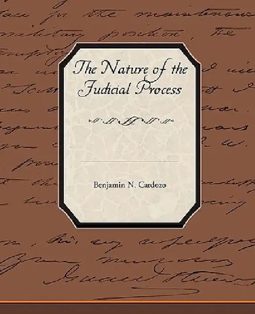 The Nature of the Judicial Process by Benjamin N. Cardozo