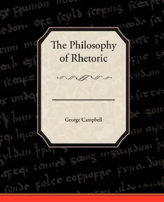 The Philosophy of Rhetoric by George Campbell