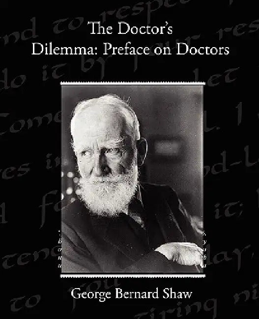 The Doctor s Dilemma: Preface on Doctors by George Bernard Shaw