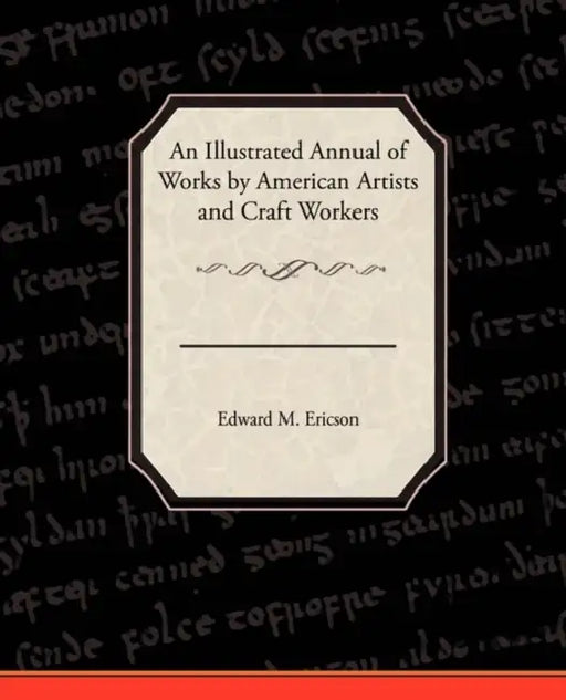 An Illustrated Annual of Works by American Artists and Craft Workers by Edward M. Ericson