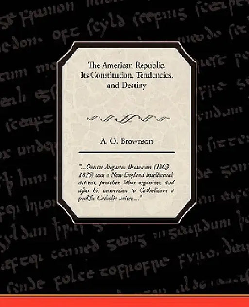 The American Republic: Its Constitution, Tendencies, and Destiny by A. O. Brownson