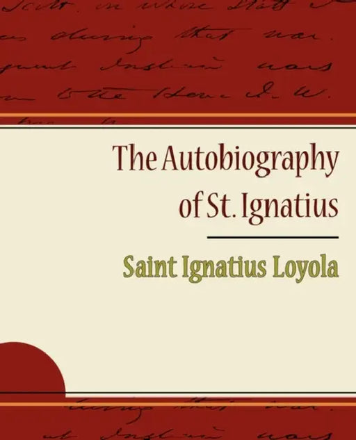The Autobiography of St. Ignatius by Saint Ignatius Loyola