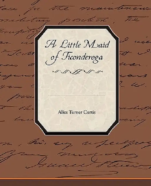 A Little Maid of Ticonderoga by Alice Turner Curtis