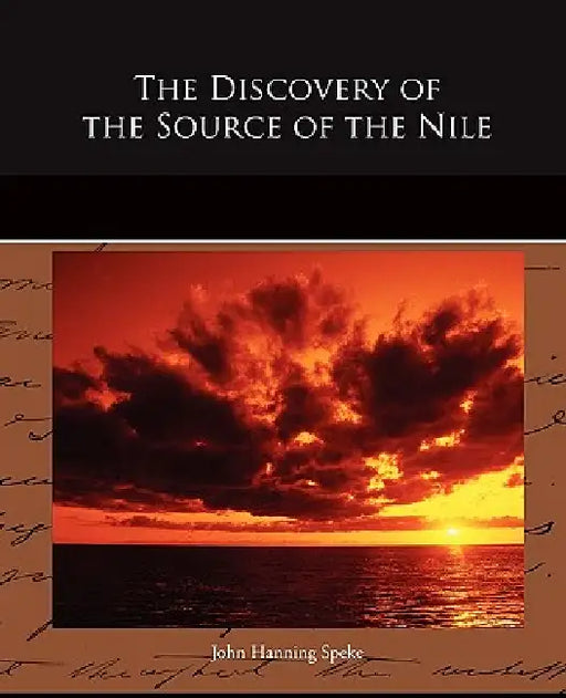 The Discovery of the Source of the Nile by John Hanning Speke