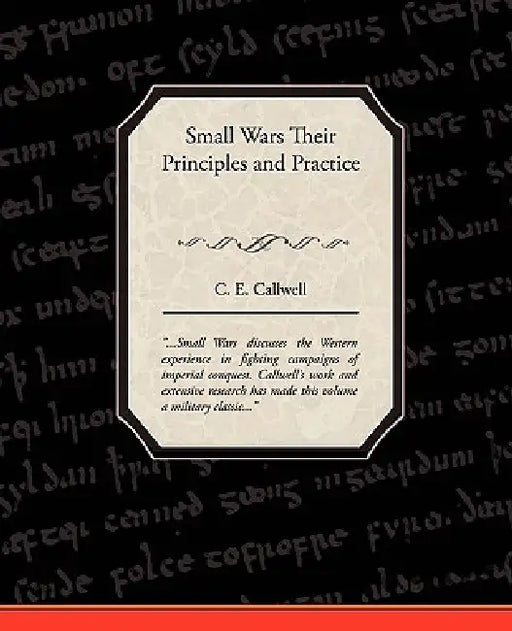 Small Wars Their Principles and Practice by C. E. Callwell