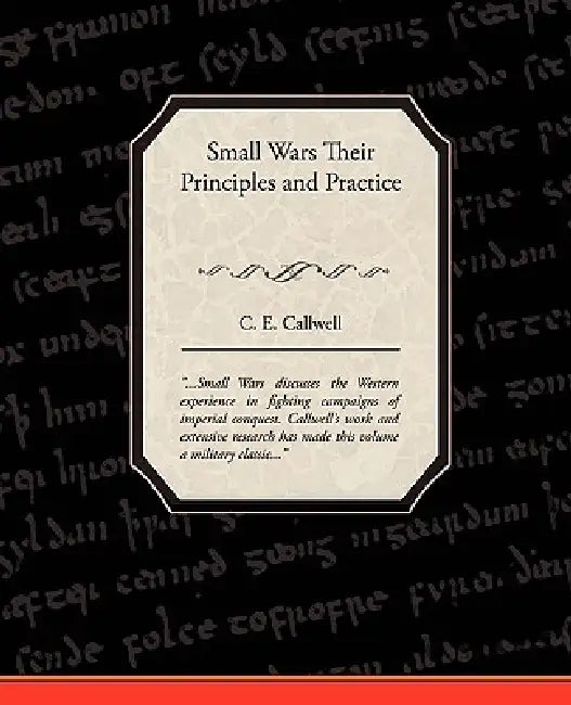 Small Wars Their Principles and Practice by C. E. Callwell