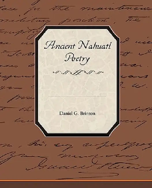 Ancient Nahuatl Poetry by Daniel G. Brinton