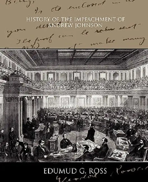 History of the Impeachment of Andrew Johnson by Edumud G. Ross