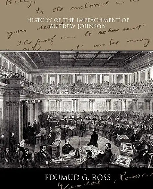 History of the Impeachment of Andrew Johnson by Edumud G. Ross