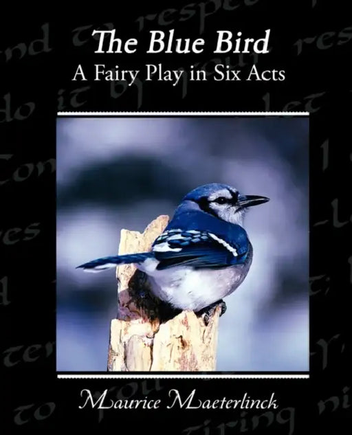 The Blue Bird A Fairy Play in Six Acts by Maurice Maeterlinck