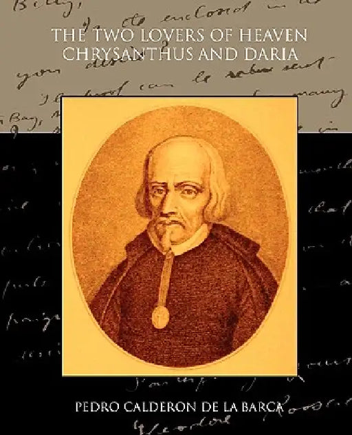 The Two Lovers of Heaven: Chrysanthus and Daria by Pedro Calderon De La Barca