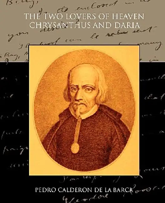 The Two Lovers of Heaven: Chrysanthus and Daria by Pedro Calderon De La Barca