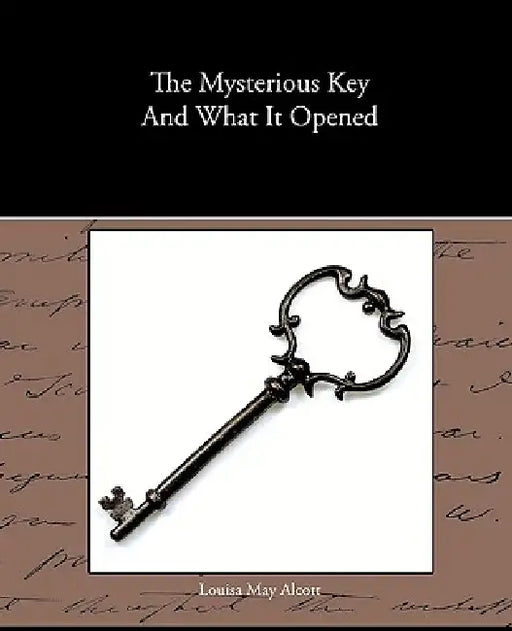 The Mysterious Key And What It Opened by Louisa May Alcott