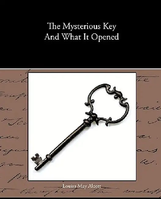The Mysterious Key And What It Opened by Louisa May Alcott