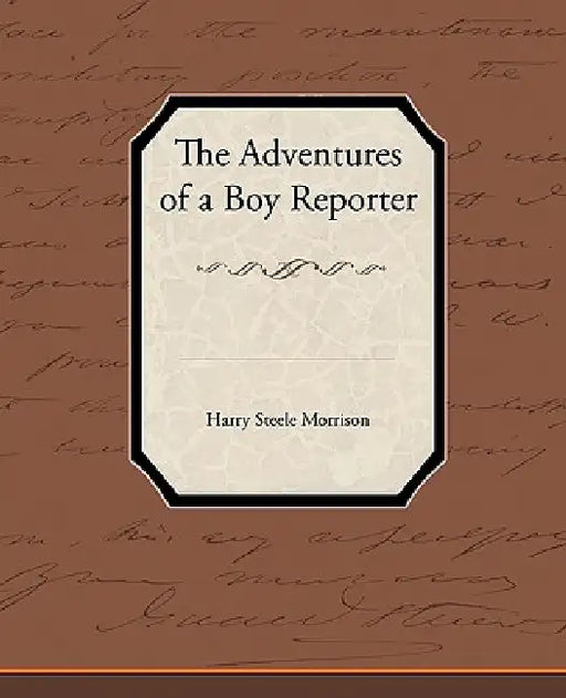 The Adventures of a Boy Reporter by Harry Steele Morrison
