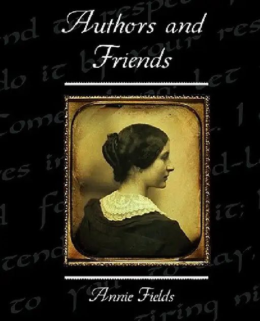 Authors and Friends by Annie Fields