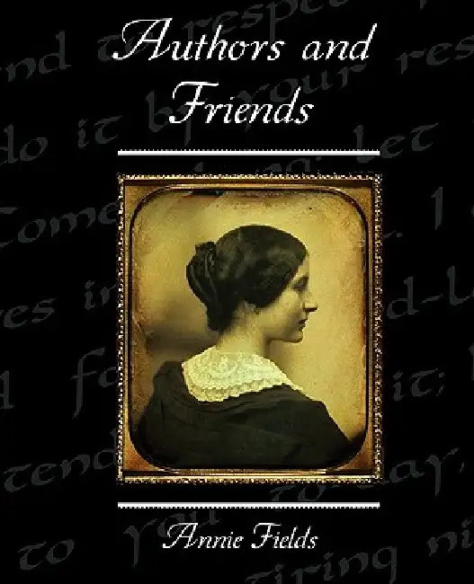 Authors and Friends by Annie Fields