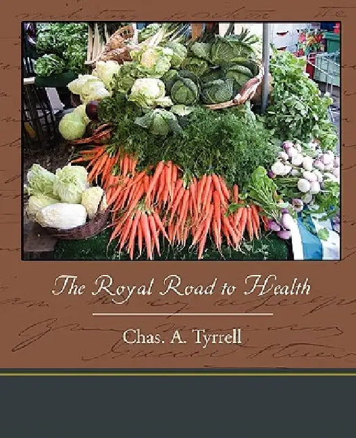 The Royal Road to Health by Chas A. Tyrrell