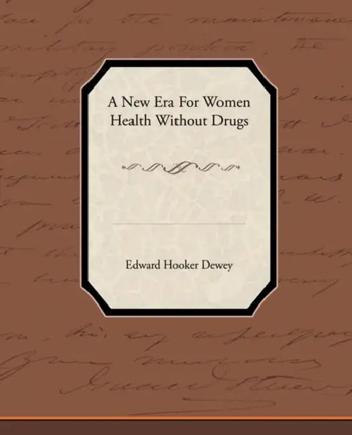 A New Era for Women - Health Without Drugs by Edward Hooker Dewey