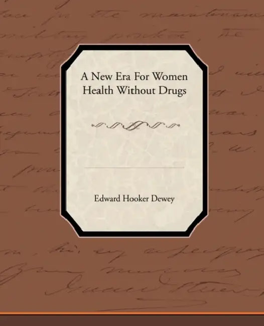 A New Era for Women - Health Without Drugs by Edward Hooker Dewey