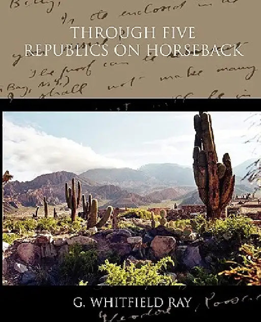 Through Five Republics on Horseback by G. Whitfield Ray