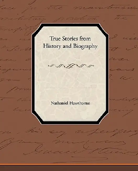 True Stories from History and Biography by Nathaniel Hawthorne