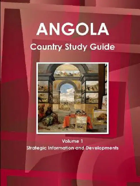 Angola Country Study Guide Volume 1 Strategic Information and Developments by Inc Ibp