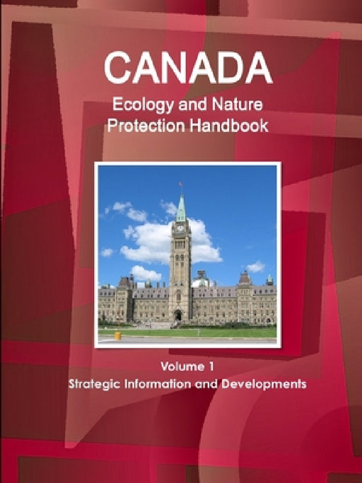 Canada Ecology and Nature Protection Handbook Volume 1 Strategic Information and Developments by Inc Ibp