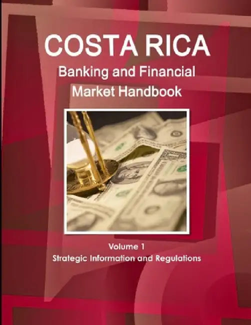 Costa Rica Banking and Financial Market Handbook Volume 1 Strategic Information and Regulations by Inc Ibp