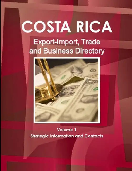 Costa Rica Export-Import, Trade and Business Directory Volume 1 Strategic Information and Contacts by Inc Ibp