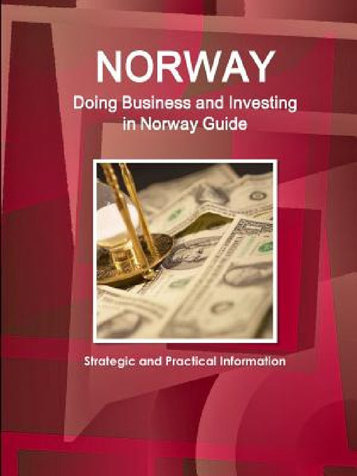 Norway: Doing Business and Investing in Norway Guide - Strategic and Practical Information by Inc Ibp