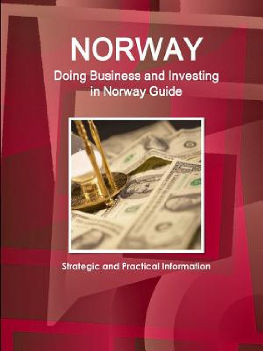 Norway: Doing Business and Investing in Norway Guide - Strategic and Practical Information by Inc Ibp