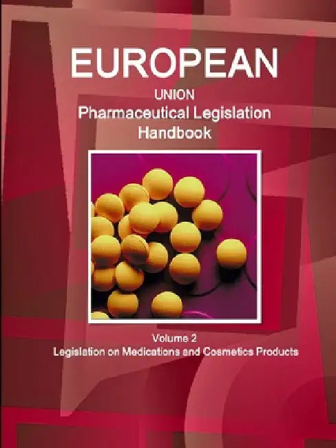 EU Pharmaceutical Legislation Handbook Volume 2 Legislation on Medications and Cosmetics Products by Www Ibpus Com