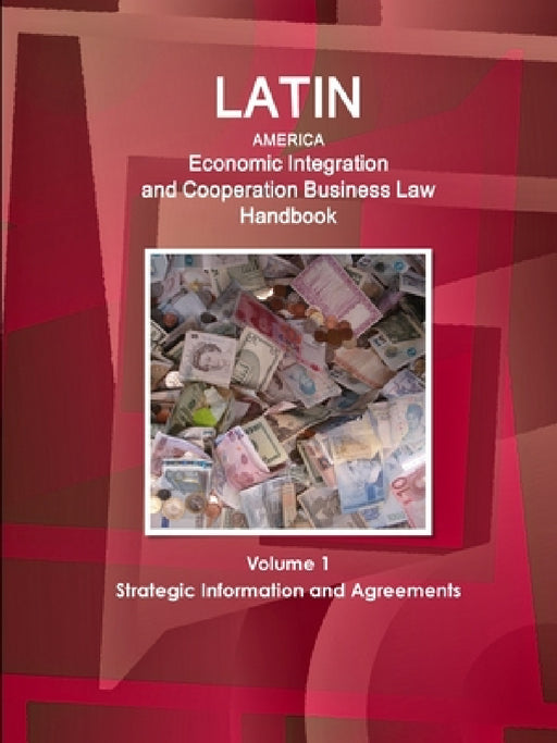 Latin America Economic Integration and Cooperation Business Law Handbook Volume 1 Strategic Information and Agreements by Inc Ibp