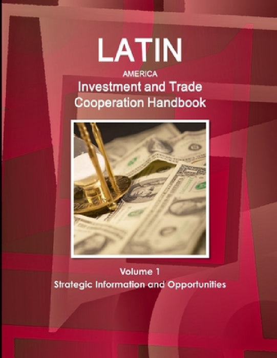 Latin America Investment and Trade Cooperation Handbook Volume 1 Strategic Information and Opportunities by Inc Ibp