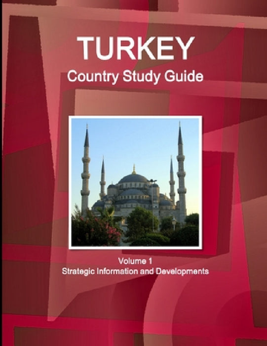Turkey Country Study Guide Volume 1 Strategic Information and Developments by Inc Ibp
