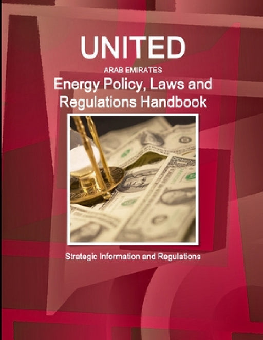 United Arab Emirates Energy Policy, Laws and Regulations Handbook: Strategic Information and Regulations by Inc Ibp
