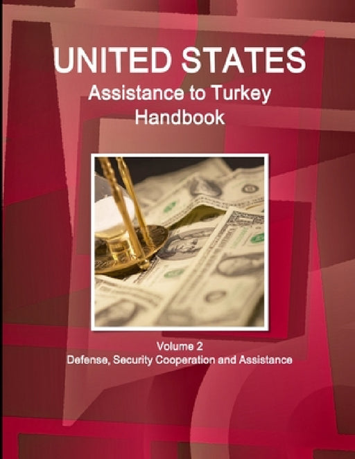 US Assistance to Turkey Handbook Volume 2 Defense, Security Cooperation and Assistance by Inc Ibp