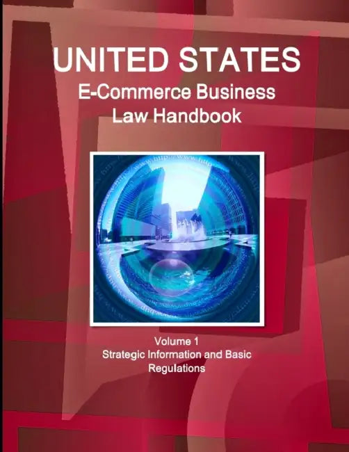 US E-Commerce Business Law Handbook Volume 1 Strategic Information and Basic Regulations by Inc Ibp