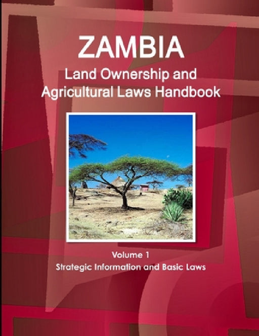 Zambia Land Ownership and Agricultural Laws Handbook Volume 1 Strategic Information and Basic Laws by Inc Ibp