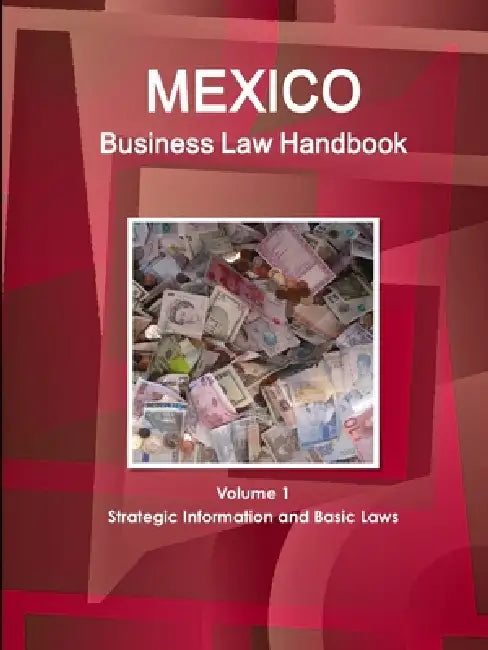 Mexico Business Law Handbook Volume 1 Strategic Information and Basic Laws by Inc Ibp