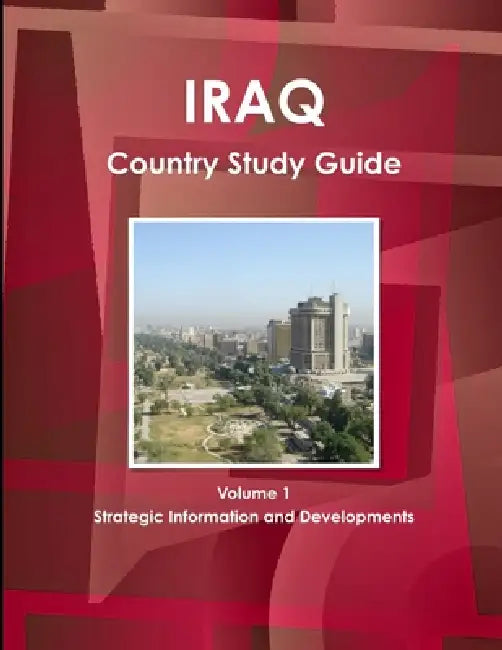 Iraq Country Study Guide Volume 1 Strategic Information and Developments by Inc Ibp